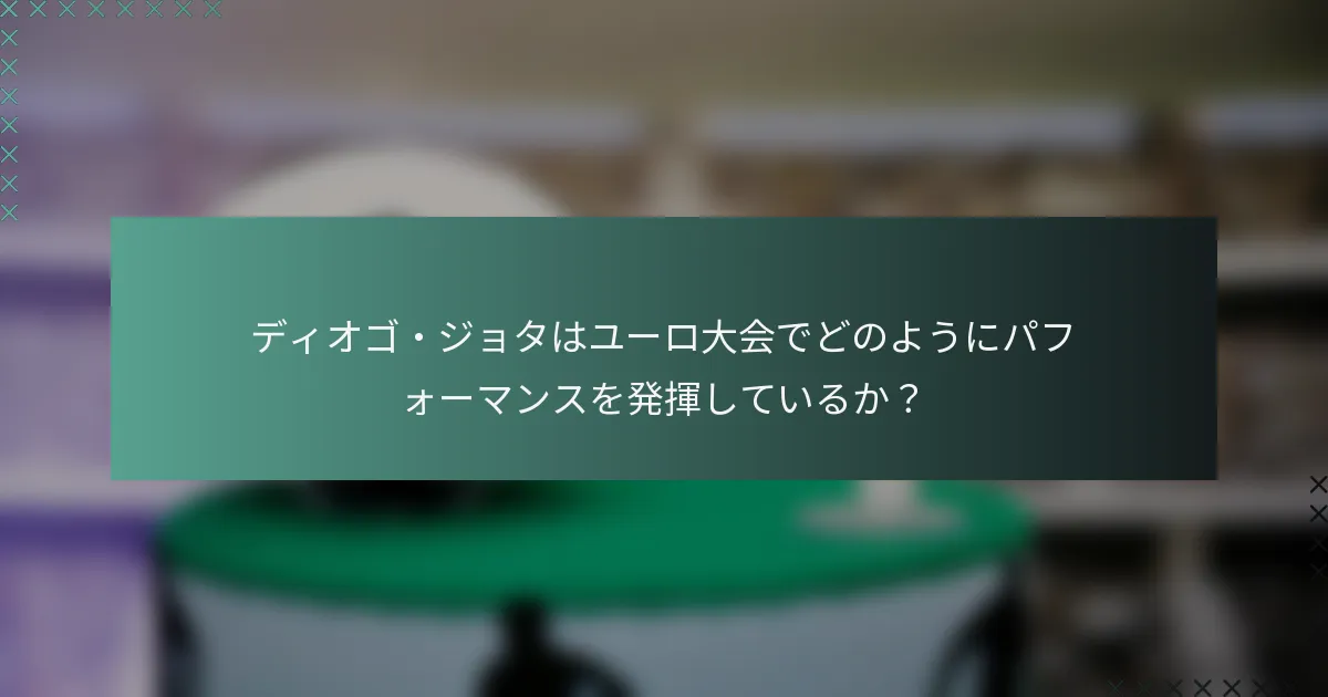 ディオゴ・ジョタはユーロ大会でどのようにパフォーマンスを発揮しているか？