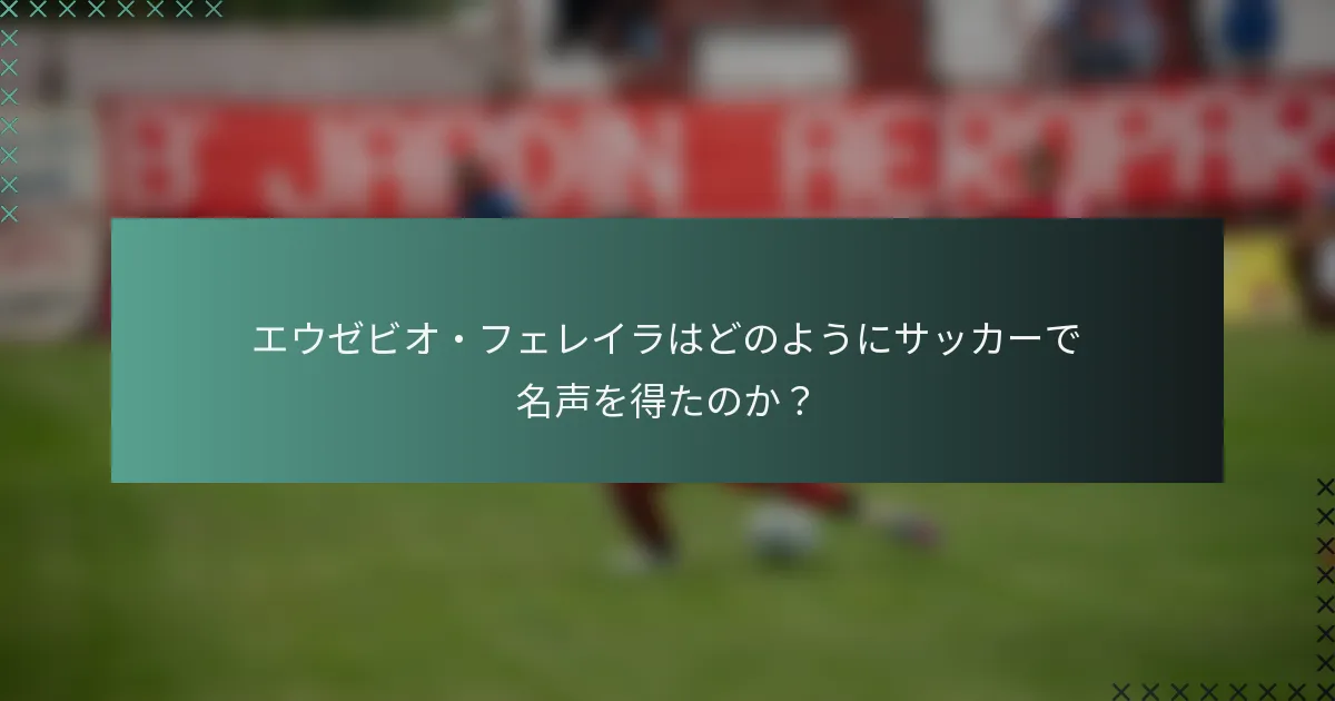 エウゼビオ・フェレイラはどのようにサッカーで名声を得たのか？