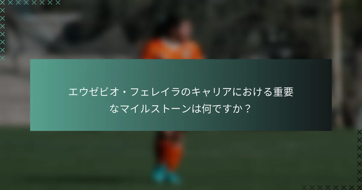 エウゼビオ・フェレイラのキャリアにおける重要なマイルストーンは何ですか？