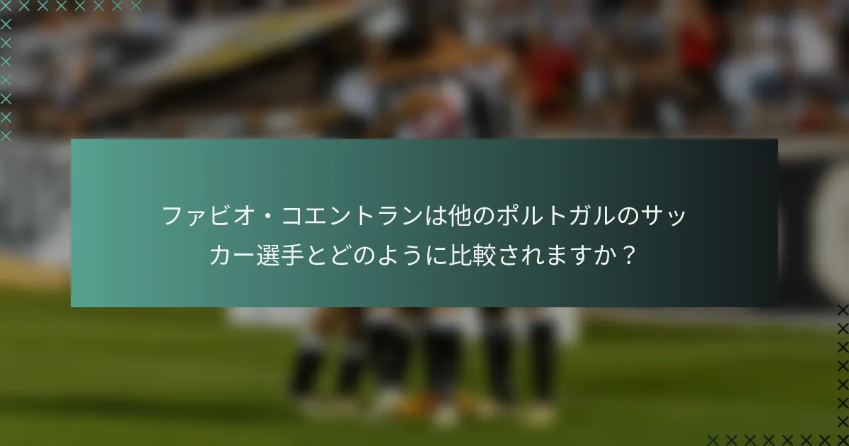 ファビオ・コエントランは他のポルトガルのサッカー選手とどのように比較されますか？