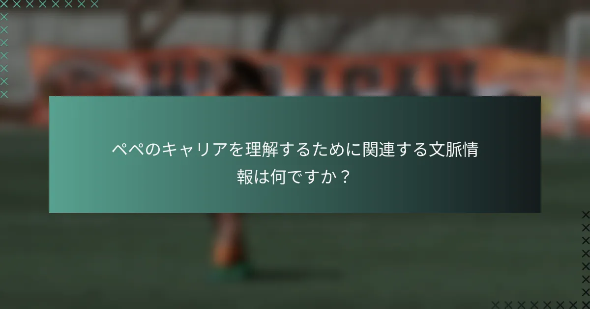 ペペのキャリアを理解するために関連する文脈情報は何ですか？