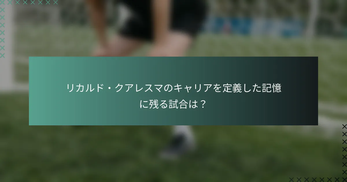 リカルド・クアレスマのキャリアを定義した記憶に残る試合は？