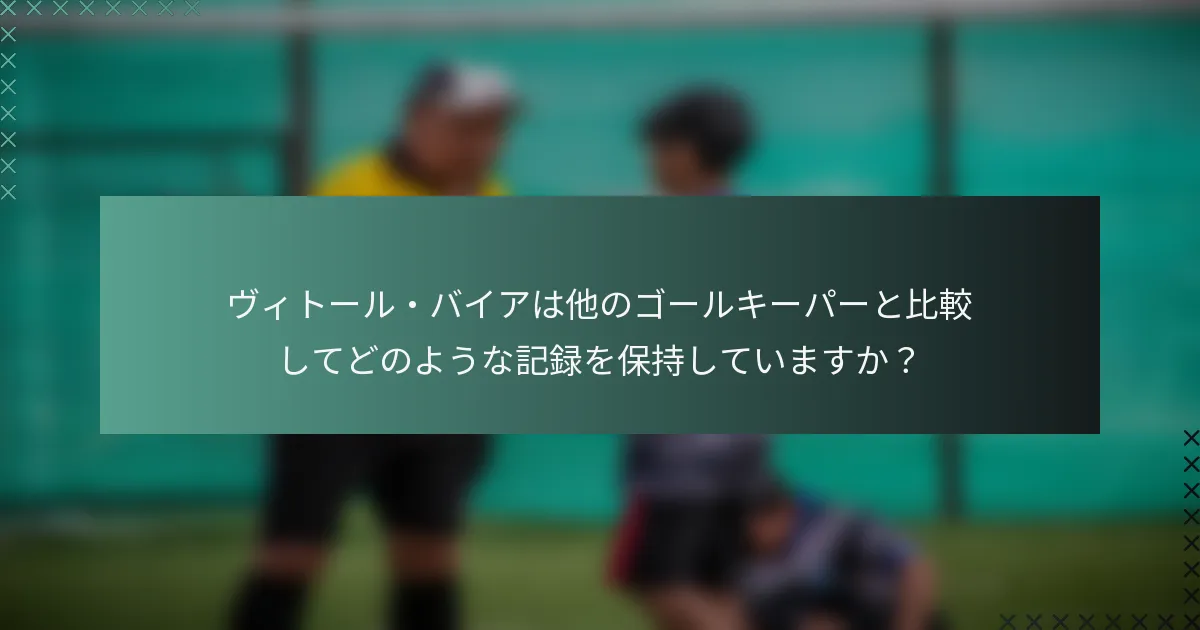 ヴィトール・バイアは他のゴールキーパーと比較してどのような記録を保持していますか？