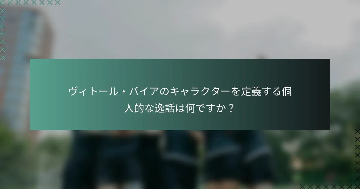 ヴィトール・バイアのキャラクターを定義する個人的な逸話は何ですか？